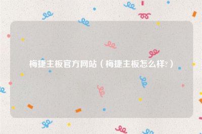 ​梅捷主板官方网站（梅捷主板怎么样?）