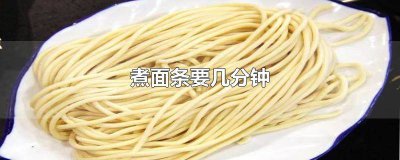 ​煮面条要几分钟能熟 煮面条要多少分钟?