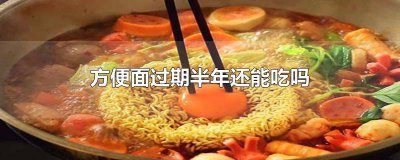 ​方便面过期一年了吃会中毒吗 方便面过期了半年能吃吗
