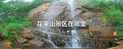 ​河南花果山景区在哪里 汉中花果山景区在哪里