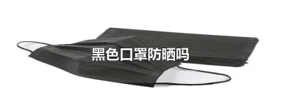 ​黑色的口罩能防晒吗有毒吗 戴黑口罩可以防晒吗