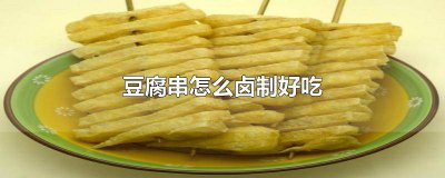 ​怎样卤豆腐串 怎么卤豆腐串才好吃