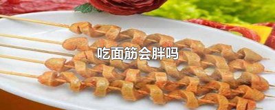 ​吃面筋会不会胖一点 面筋吃了会不会长胖