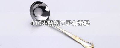 ​410不锈钢锅有毒吗 410不锈钢勺子是食品级的吗