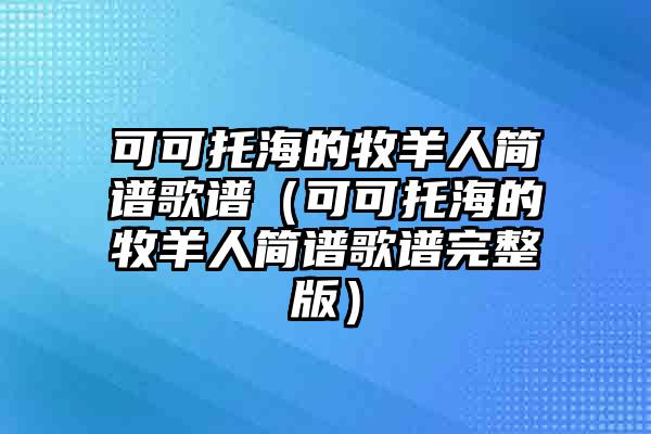 可可托海的牧羊人简谱歌谱(可可托海的牧羊人简谱歌谱完整版)