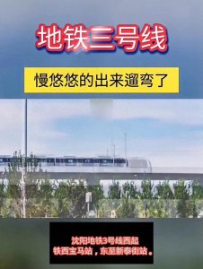 ​最新消息沈阳地铁 3 号线西段预计在 2024 年年底之前实现载客试运营