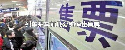 ​火车发车几小时前停止售票 火车在开车前多长时间停止售票