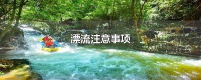 ​漂流注意事项有哪些 漂流注意事项及必需品