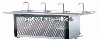 ​直饮机里的水可以直接喝吗视频 直饮机里的水可以直接喝吗有毒吗