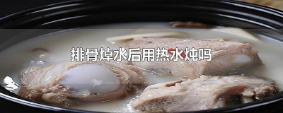 ​排骨焯水后用热水炖吗