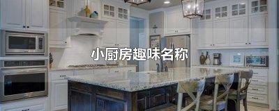 ​小厨房趣味名称