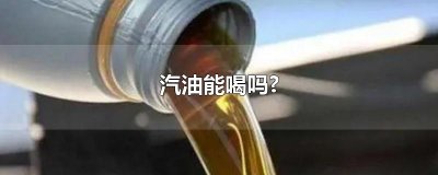 ​汽油能喝吗?