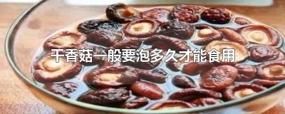 ​干香菇一般要泡多久才能食用