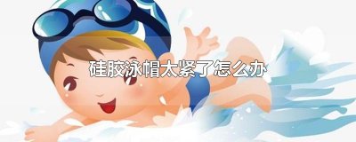 ​硅胶泳帽太紧了怎么办