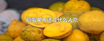 ​鸡蛋果不适合什么人吃